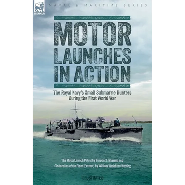 Motor Launches in Action - The Royal Navy's Small Submarine Hunters During the First World War