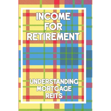 Income for Retirement: Understanding Mortgage REITs