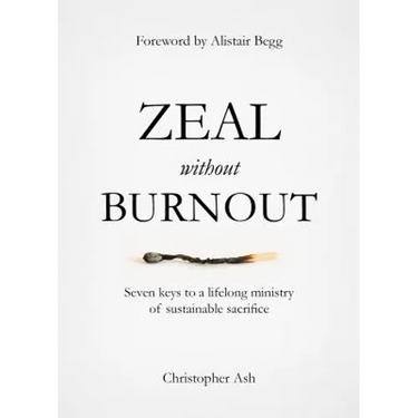 Zeal Without Burnout: Seven Keys to a Lifelong Ministry of Sustainable Sacrifice