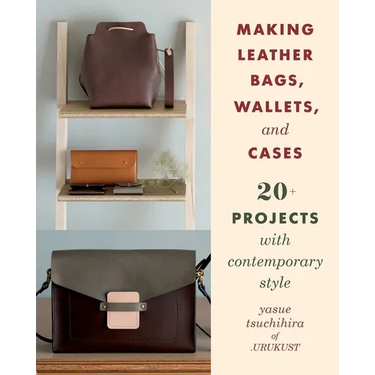 Making Leather Bags, Wallets, and Cases: 20+ Projects with Contemporary Style