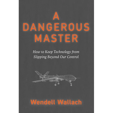 A Dangerous Master: How to Keep Technology from Slipping Beyond Our Control