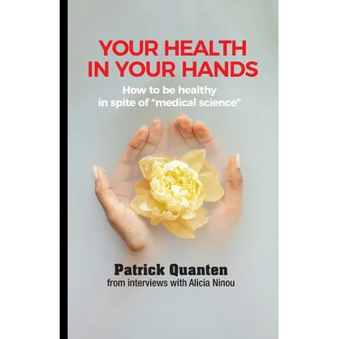 Your Health in Your Hands: How to be healthy in spite of "medical science"