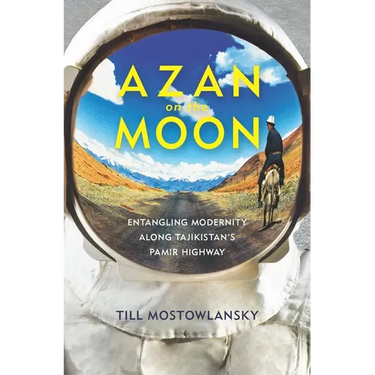 Azan on the Moon: Entangling Modernity Along Tajikistan's Pamir Highway