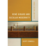 René Girard and Secular Modernity: Christ, Culture, and Crisis