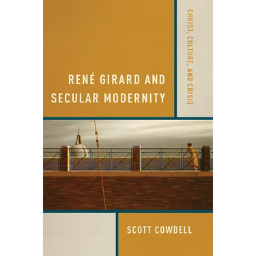 René Girard and Secular Modernity: Christ, Culture, and Crisis