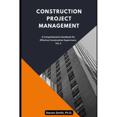 Construction Project Management: A Comprehensive Handbook for Effective Construction Supervisors