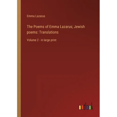 The Poems of Emma Lazarus; Jewish poems: Translations: Volume 2 - in large print