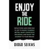 Enjoy the Ride: Reflections and exercises to get to know yourself better, make conscious decisions, and enjoy the journey to your dreams.