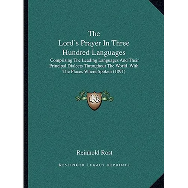 The Lord's Prayer In Three Hundred Languages: Comprising The Leading Languages And Their Principal Dialects Throughout The World, With The Places Wher