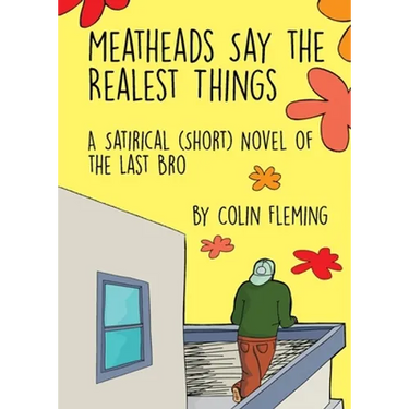 Meatheads Say the Realest Things: A Satirical (Short) Novel of the Last Bro