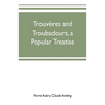 Trouvères and troubadours, a popular treatise