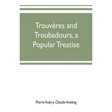 Trouvères and troubadours, a popular treatise
