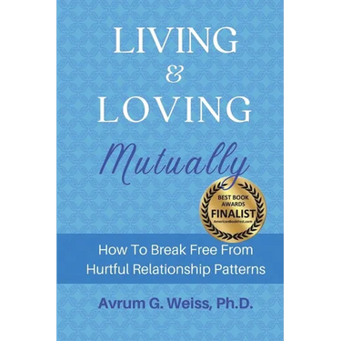 Living and Loving Mutually: How To Break Free From Hurtful Relationship Patterns