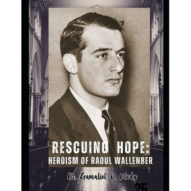 Rescuing Hope: The Heroism of Raoul Wallenberg: Budapest Safe Houses Raoul Wallenberg's Refuge, Raoul Wallenberg's Heroic Rescue Mission