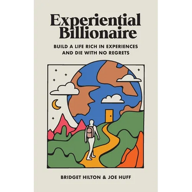 Experiential Billionaire: Build a Life Rich in Experiences and Die With No Regrets