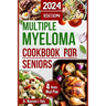 Multiple Myeloma Cookbook for Seniors: Easy & Enjoyable Meal Recipes with Nutritional Tips, Guidance for Seniors, along with Strategies for Managing M