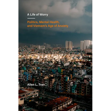 A Life of Worry: Politics, Mental Health, and Vietnam's Age of Anxiety Volume 17