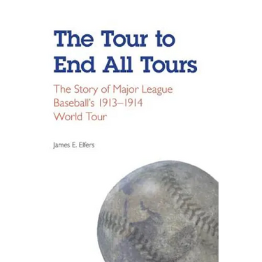 The Tour to End All Tours: The Story of Major League Baseball's 1913-1914 World Tour