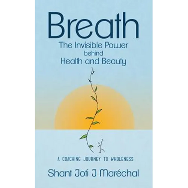 Breath The Invisible Power behind Health and Beauty: A Coaching Journey to Wholeness