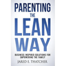 Parenting the Lean Way: Business Inspired Solutions for Empowering the Family