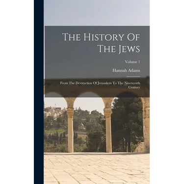 The History Of The Jews: From The Destruction Of Jerusalem To The Nineteenth Century; Volume 1