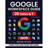 Google Workspace Guide: Unlock Every Google App - Elevate Efficiency with Exclusive Tips, Time-Savers & Step-by-Step Screenshots for Quick Mastery