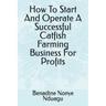 How To Start And Operate A Successful Catfish Farming Business For Profits