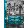 The Haunted House in Women's Ghost Stories: Gender, Space and Modernity, 1850-1945