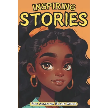 Inspiring Stories For Amazing Black Girls: 30 Motivational Tales of Courage, Perseverance, Problem-Solving, and Friendship