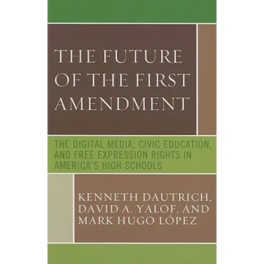 Future of the First Amendment: The Digital Media, Civic Education, and Free Expression Rights in America's High Schools