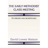The Early Methodist Class Meeting: Its Origins and Significance