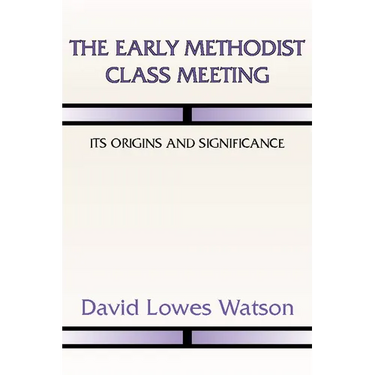 The Early Methodist Class Meeting: Its Origins and Significance