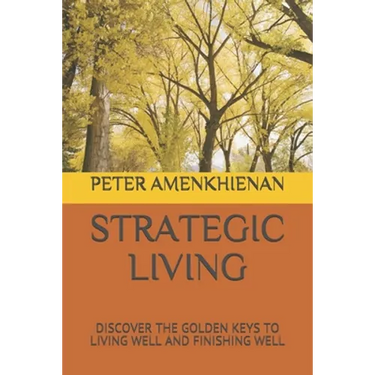 Strategic Living: Discover the Golden Keys to Living Well and Finishing Well