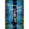Thinking About Being Good: Navigating a Path of Emotional Self-Healing, Resilience, Spiritual Awakening, and Ultimate Fulfilment