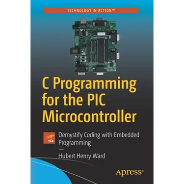 C Programming for the PIC Microcontroller: Demystify Coding with Embedded Programming