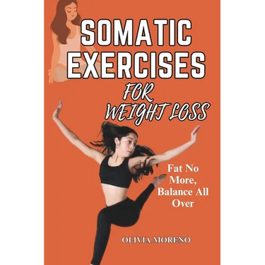 Somatic Exercises for Weight Loss: Somatic Workouts for Everyday Wellness & Stress Relief