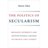 The Politics of Secularism: Religion, Diversity, and Institutional Change in France and Turkey