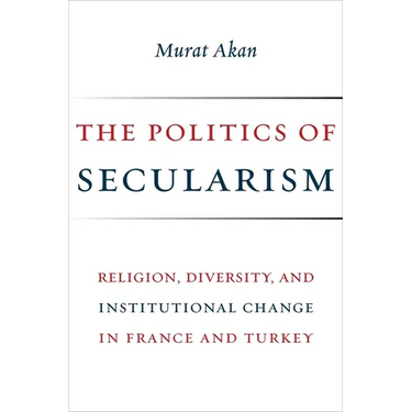 The Politics of Secularism: Religion, Diversity, and Institutional Change in France and Turkey