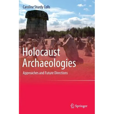 Holocaust Archaeologies: Approaches and Future Directions