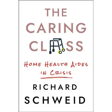 The Caring Class: Home Health Aides in Crisis