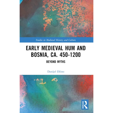 Early Medieval Hum and Bosnia, ca. 450-1200: Beyond Myths