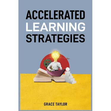 Accelerated Learning Strategies: Master Your Mind, Master Your Life (2024 Guide for Beginners)