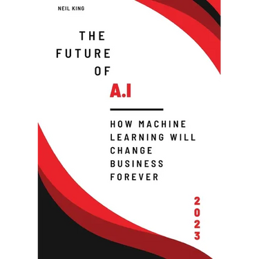The Future of AI: How Machine Learning Will Change Business Forever