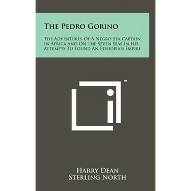 The Pedro Gorino: The Adventures of a Negro Sea Captain in Africa and on the Seven Seas in His Attempts to Found an Ethiopian Empire