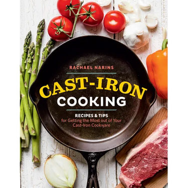 Cast-Iron Cooking: Recipes & Tips for Getting the Most Out of Your Cast-Iron Cookware