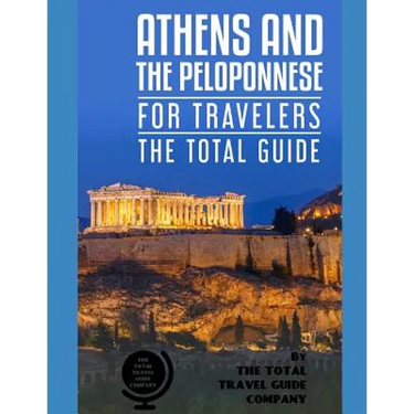 ATHENS AND THE PELOPONNESE FOR TRAVELERS. The total guide: The comprehensive traveling guide for all your traveling needs. by THE TOTAL TRAVEL GUIDE C