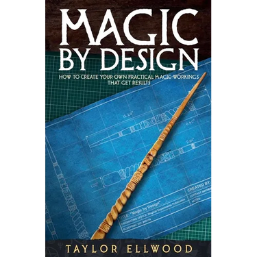 Magic by Design: How to Create your own Practical Magic Workings that get Results