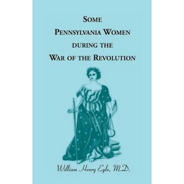 Some Pennsylvania Women During the War of the Revolution