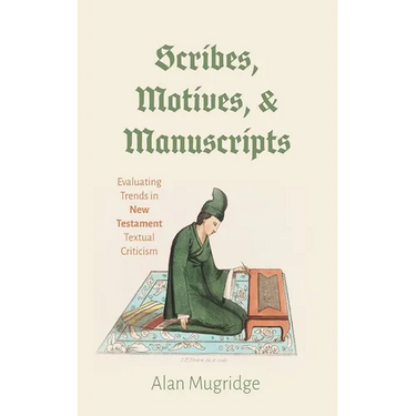 Scribes, Motives, and Manuscripts: Evaluating Trends in New Testament Textual Criticism