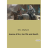 Jeanne d'Arc, her life and death: The Trial and Rehabilitation of Jeanne d'Arc: A Historical Examination